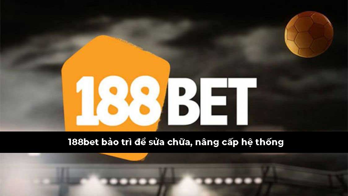 188bet bảo trì để khắc phục lỗi 