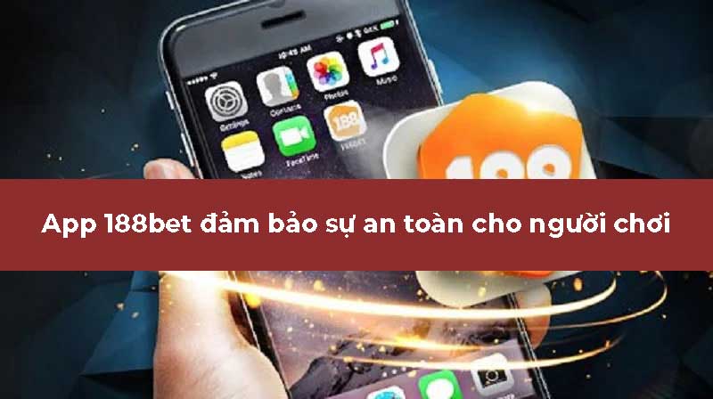 App 188bet đảm bảo an toàn cho người chơi 