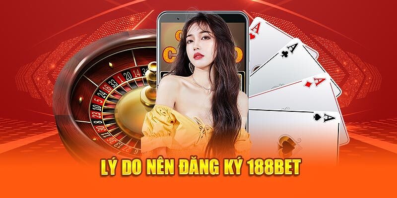 Bạn nên đăng ký 188BET để trở thành hội viên của nhà cái