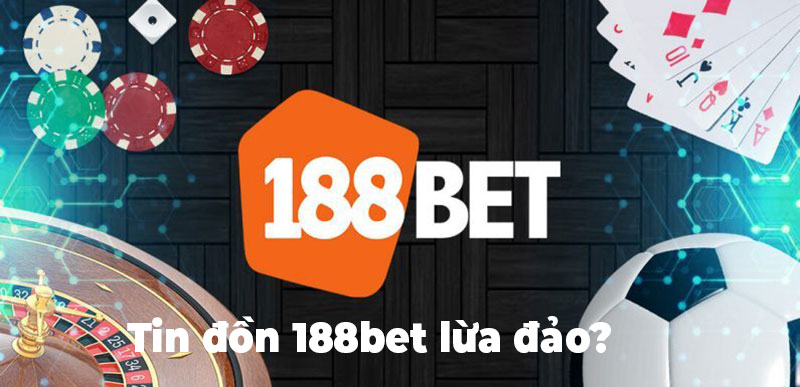 Tin đồn nhà cái 188bet lừa đảo